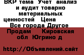 ВКР тема: Учет, анализ и аудит товарно-материальных ценностей › Цена ­ 16 000 - Все города Другое » Продам   . Кировская обл.,Югрино д.